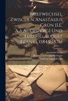 Briefwechsel Zwischen Anastasius Grün [I.E. A.a.Auersperg] Und Ludwig August Frankl (1845-1876) 1021694746 Book Cover