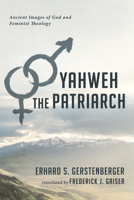 Yahweh: The Patriarch : Ancient Images of God and Feminist Theology 1725296195 Book Cover