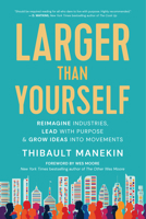 Larger Than Yourself: Reimagine Industries, Lead with Purpose & Grow Ideas into Movements 1608687597 Book Cover