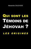 Qui sont les Témoins de Jéhovah ?: Les origines 2322123676 Book Cover