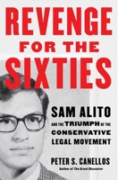 Revenge for the Sixties: Sam Alito and the Triumph of the Conservative Legal Movement 1668200031 Book Cover