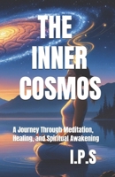 The Inner Cosmos: A Journey Through Meditation, Healing, and Spiritual Awakening B0FCCZG2L9 Book Cover