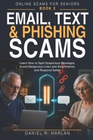 Email, Text & Phishing Scams: Learn How to Spot Suspicious Messages, Avoid Dangerous Links and Attachments, and Respond Safely (Online Scams for Seniors) B0HFD45NDG Book Cover
