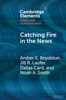Catching Fire in the News: The Necessary Conditions for Media Storms (Elements in Politics and Communication) 1009498444 Book Cover