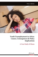 Youth Unemployment in Africa: Causes, Consequences & Policy Implications: A Case Study of Ghana 9999347517 Book Cover