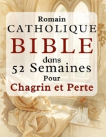 Romain Catholique Bible dans 52 semaines Pour Chagrin et Perte: Un cheminement empreint de compassion pour guérir votre cœur, trouver le réconfort ... des Écritures et à la prière (French Edition) B0GXRTCN34 Book Cover