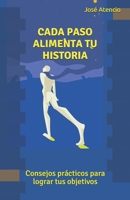 Cada paso alimenta tu historia: Consejos pr�cticos para lograr tus objetivos B08C97X22Q Book Cover