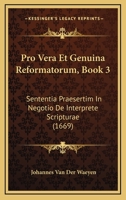 Pro Vera Et Genuina Reformatorum, Book 3: Sententia Praesertim In Negotio De Interprete Scripturae (1669) 116605778X Book Cover