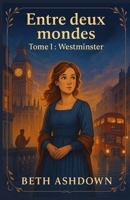 Entre deux mondes - Tome 1 : Westminster: Et si votre avenir dépendait d’un siècle qui n’est pas encore le vôtre ?Un roman à l’atmosphère feutrée et ... tendresse et charme britiish (French Edition) B0FR4QYY2Q Book Cover