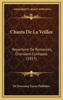 Chants De La Veillee: Repertoire De Romances, Chansons Comiques (1855) 1160338493 Book Cover