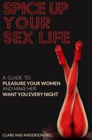 Spice Up Your Sex Life - A Guide to Pleasure Your Woman and Make Her Want You Every Night 1763797163 Book Cover