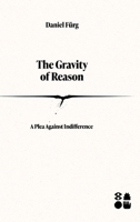 The Gravity of Reason: A Plea Against Indifference 3384900774 Book Cover