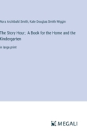 The Story Hour; A Book for the Home and the Kindergarten: in large print 3387046405 Book Cover