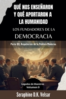Qué nos enseñaron y qué aportaron a la humanidad los Fundadores de la Democracia. Parte III: Arquitectos de la Política Moderna (Legados de Maestros) (Spanish Edition) B0F3FS7ZMV Book Cover