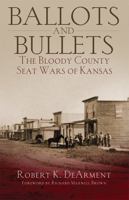Ballots And Bullets: The Bloody County Seat Wars of Kansas 0806193239 Book Cover