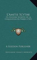 L'Amitie Scythe: Ou Histoire Secrette De La Conjuration De Thebes (1767) 1148852301 Book Cover