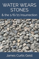 Water Wears Stones: & the 1/6/21 Insurrection B08TZDYLPX Book Cover