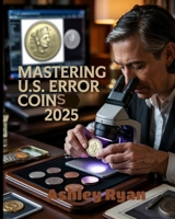 Mastering U.S. Error Coins: A Comprehensive Guide to Minting Mistakes, Rarities, and Market Trends in U.S. Coinage B0F3VZP5CB Book Cover