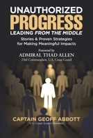 Unauthorized Progress-Leading from the Middle: Stories & Proven Strategies for Making Meaningful Impacts 1734730706 Book Cover