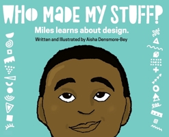 Who Made My Stuff?: Miles Learns About Design 0692152261 Book Cover