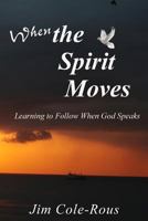 When the Spirit Moves: Learning to Follow When God Speaks 1500371491 Book Cover