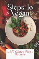 Steps To Vegan: 150 Gluten Free Recipes: Gluten Free Food Guide B09FS579BH Book Cover