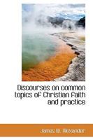 Discourses on Common Topics of Christian Faith and Practice 0526657472 Book Cover