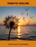 Somatic Healing: Quick Exercises For Trauma Release B0FPCFF9MX Book Cover