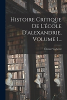 Histoire Critique de L'Ecole D'Alexandrie. T. 1 1018668179 Book Cover