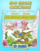 Good Gracious Cretaceous! - Volume 1: Summer: Sun, Sweets & Squirt Guns 0692770364 Book Cover