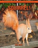 Squirrel! An Educational Children's Book about Squirrel with Fun Facts B08YMGYNJN Book Cover
