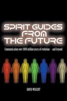 Spirit Guides from the Future: Communication Over 1000 Million Years of Evolution - And Beyond 1491850140 Book Cover