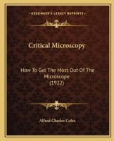 Critical Microscopy: How To Get The Most Out Of The Microscope (1922) 1104047314 Book Cover
