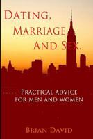 Dating, Marriage, and Sex: Practical advice for men and women 1549770977 Book Cover