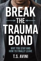 Break The Trauma Bond: Why You Stay and How to Finally Leave B0H6R94VPF Book Cover