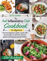 The Anti-Inflammatory Diet cookbook for beginners: The best beginner's guide, nearly 100 Easy Recipes to Heal the Immune System and Restore Overall Health. -2021 Edition- 1802117059 Book Cover