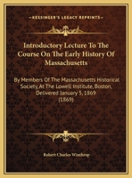 Introductory Lecture to the Course on the Early History of Massachusetts: Members of the Massachusetts Historical Society (Classic Reprint) 1149907592 Book Cover