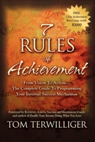 7 Rules of Achievement: From Vision to Action . . . The Complete Guide To Programming Your Internal Success Mechanism 1600377378 Book Cover