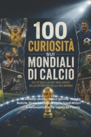 100 Curiosità sui mondiali di calcio: 100 Aneddoti oltre la Cronaca Sportiva: Tragedie Mediche, Rivoluzioni Tattiche e i Più Grandi Misteri della ... Più Seguita del Pianeta. (Italian Edition) B0H5T112GB Book Cover