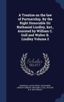 A treatise on the law of partnership. By the Right Honorable Sir Nathaniel Lindley, knt., assisted by William C. Gull and Walter B. Lindley Volume 2 - Primary Source Edition 1343916089 Book Cover