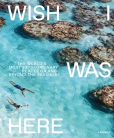 Wish I Was Here: The World’s Most Extraordinary Places on and Beyond the Seashore 9401453128 Book Cover