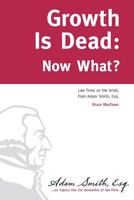 Growth Is Dead: Now What?: Law firms on the brink 1481896040 Book Cover