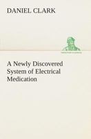 A Newly Discovered System of Electrical Medication [microform] 9356712549 Book Cover