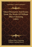 Select Discourses And Essays From The Works Of William Ellery Channing 1104903970 Book Cover