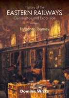 History of the Eastern Railways Construction and Expansion VOLUME I: Forgotten Journey 1802274081 Book Cover