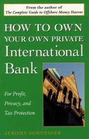 How to Own Your Own Private International Bank: For Profit, Privacy, and Tax Protection 0761512713 Book Cover
