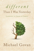 Different Than I Was Yesterday: Learning to Grow in Christ 1632964767 Book Cover