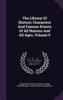 The Library of Historic Characters and Famous Events of All Nations and All Ages;; Volume 9 1296727513 Book Cover