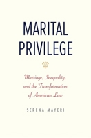Marital Privilege: Marriage, Inequality, and the Transformation of American Law (Yale Law Library Series in Legal History and Reference) 0300279442 Book Cover