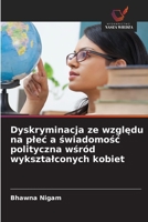 Dyskryminacja ze względu na plec a świadomośc polityczna wśród wyksztalconych kobiet 6209659551 Book Cover